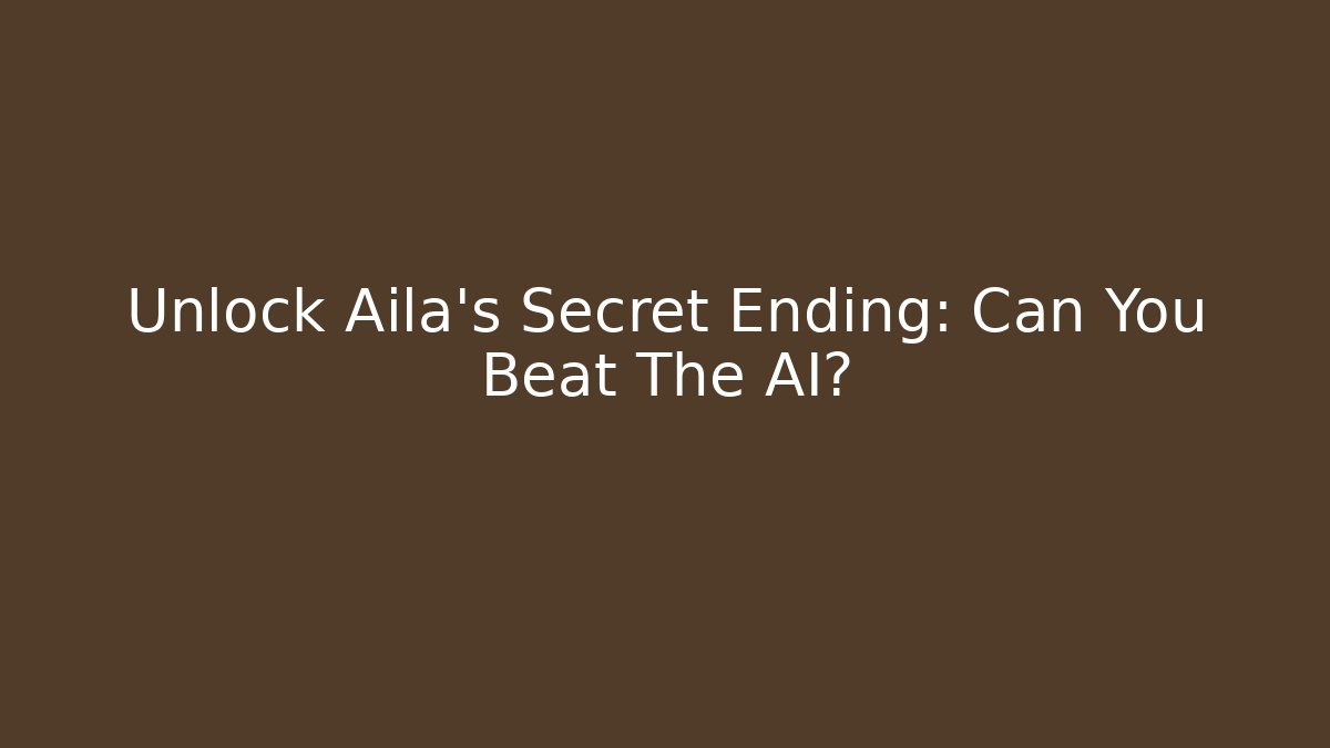 Unlock Aila's Secret Ending: Can You Beat The AI?