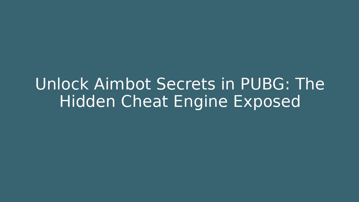 Unlock Aimbot Secrets in PUBG: The Hidden Cheat Engine Exposed