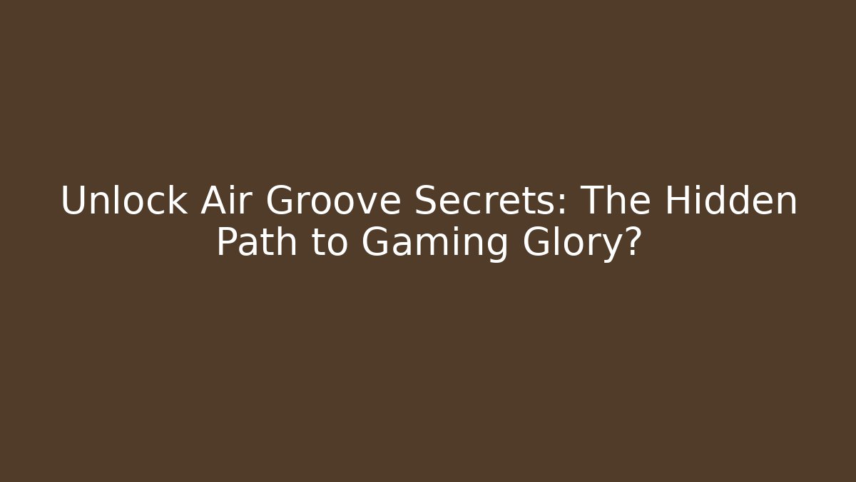 Unlock Air Groove Secrets: The Hidden Path to Gaming Glory?