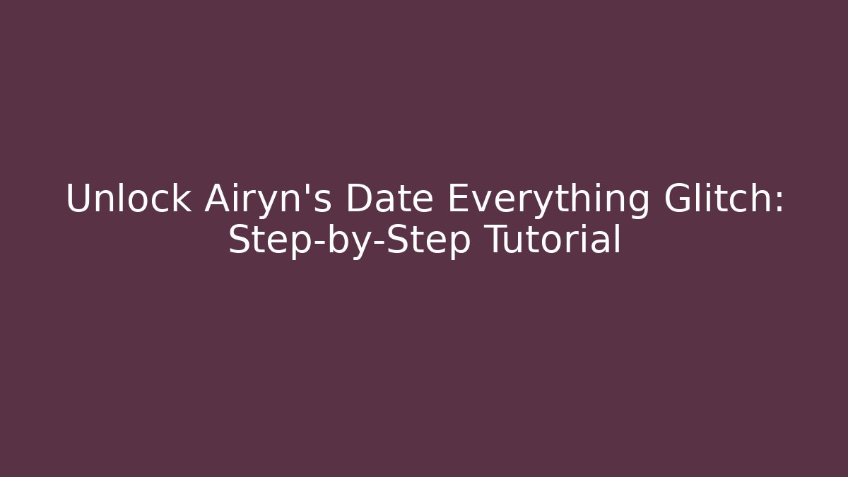 Unlock Airyn's Date Everything Glitch: Step-by-Step Tutorial - Critter Realm