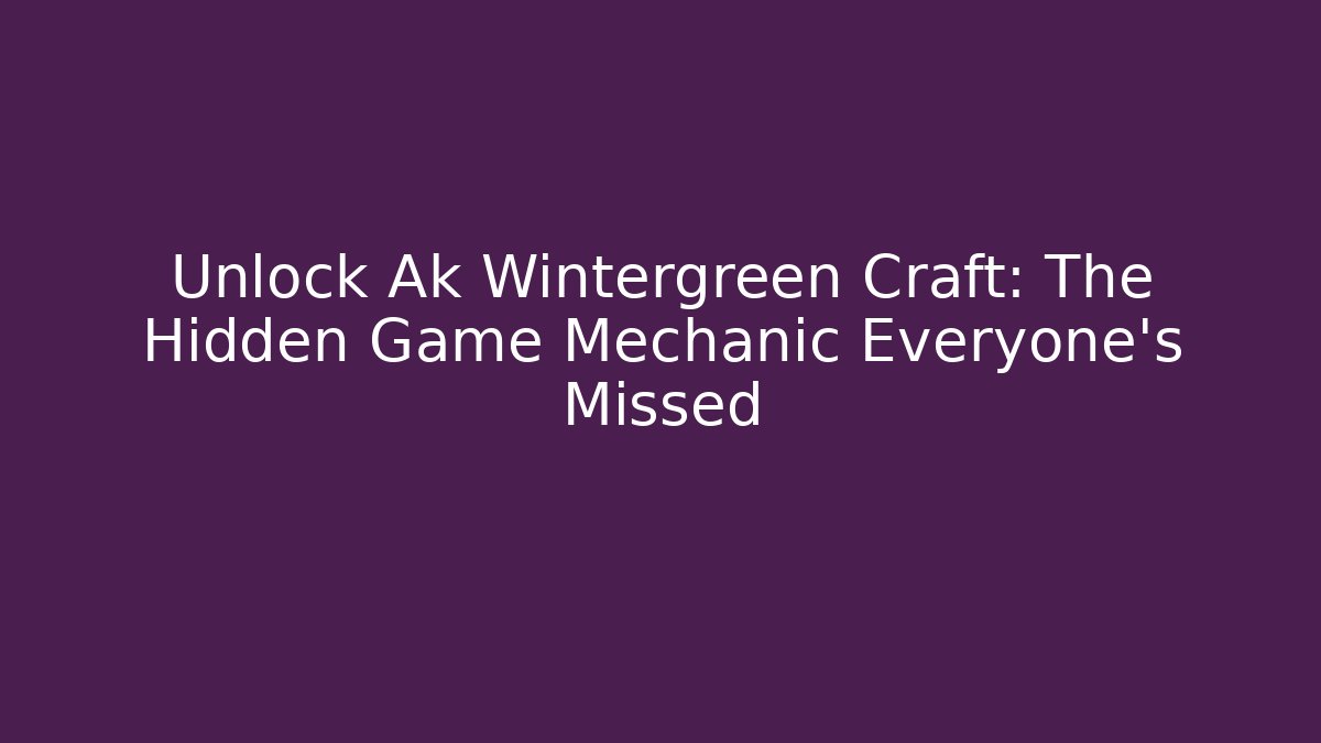 Unlock Ak Wintergreen Craft: The Hidden Game Mechanic Everyone’s Missed