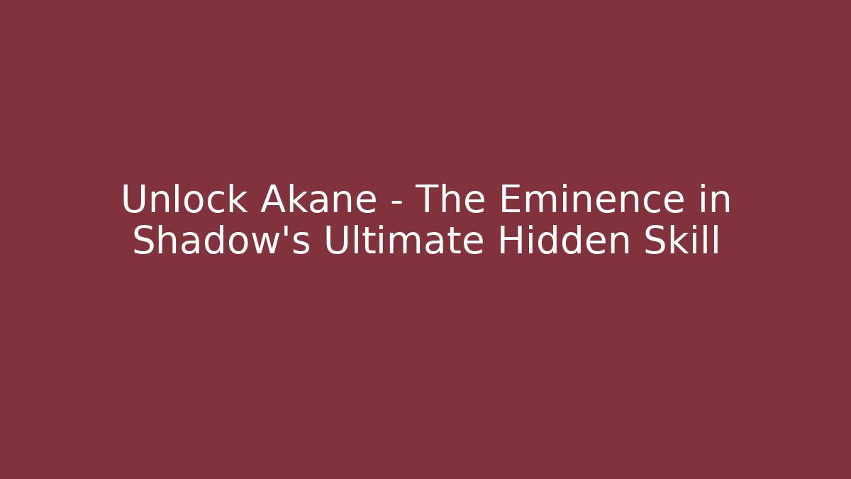 Unlock Akane - The Eminence in Shadow's Ultimate Hidden Skill