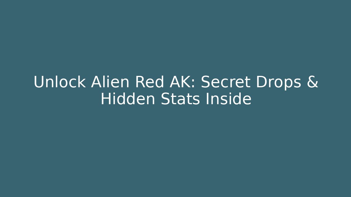 Unlock Alien Red AK: Secret Drops & Hidden Stats Inside