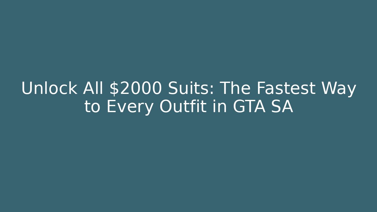 Unlock All $2000 Suits: The Fastest Way to Every Outfit in GTA SA