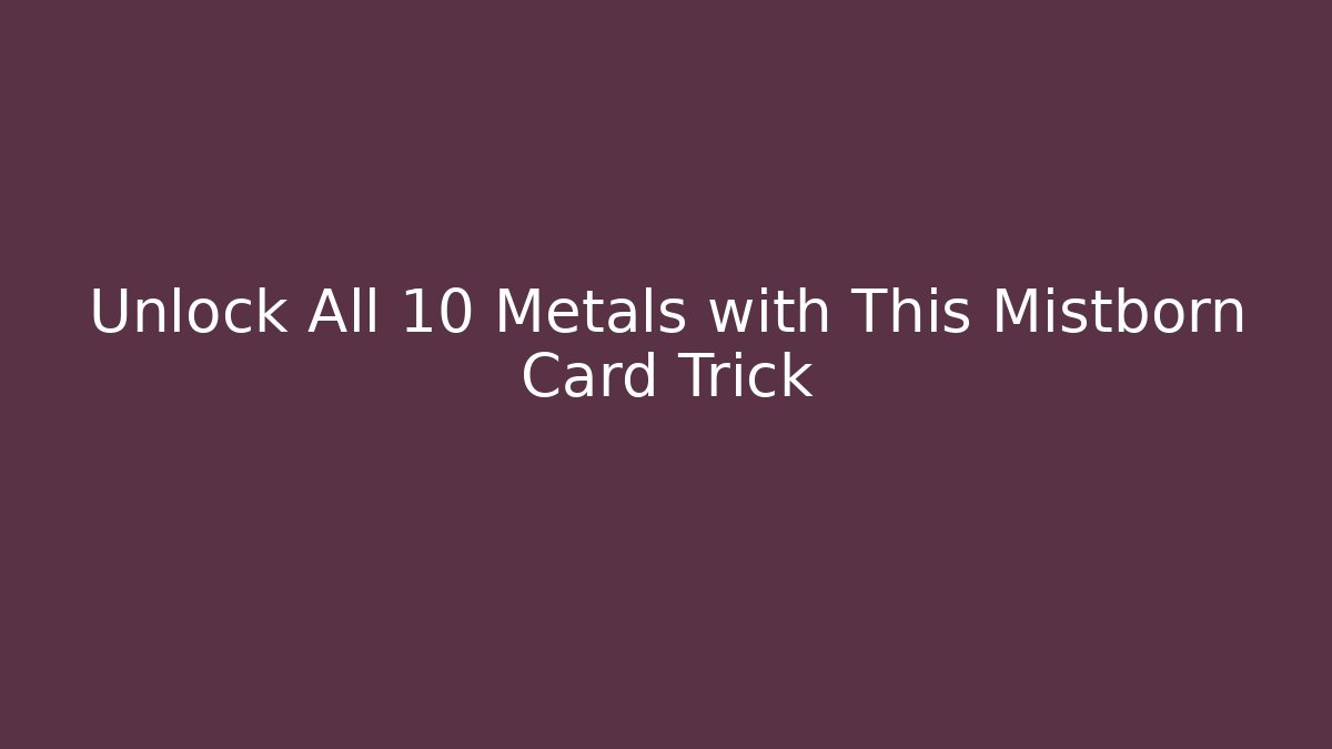 Unlock All 10 Metals with This Mistborn Card Trick