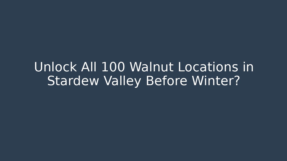 Unlock All 100 Walnut Locations in Stardew Valley Before Winter?