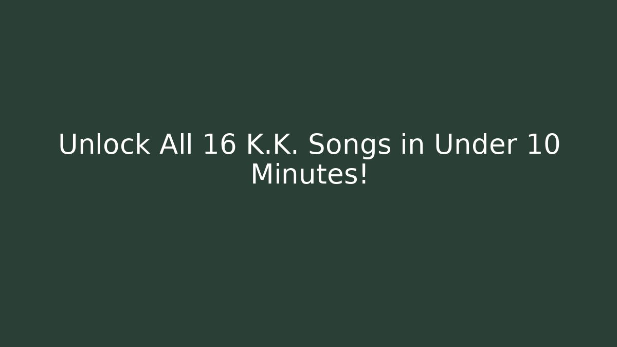 Unlock All 16 K.K. Songs in Under 10 Minutes!