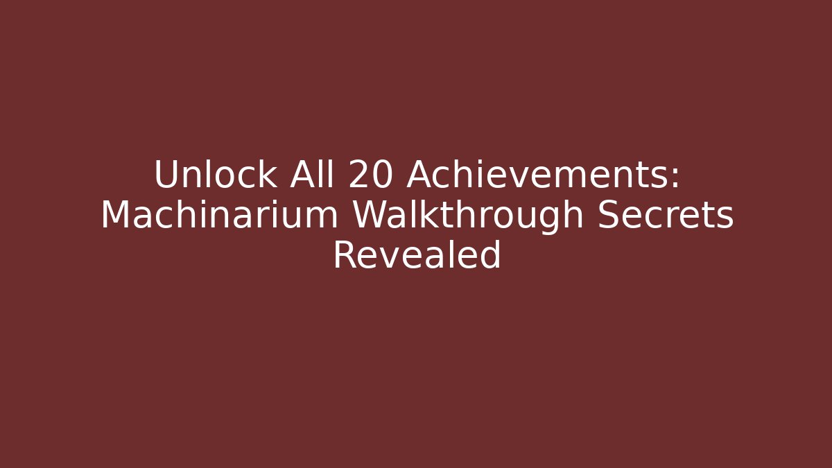 Unlock All 20 Achievements: Machinarium Walkthrough Secrets Revealed - Critter Realm