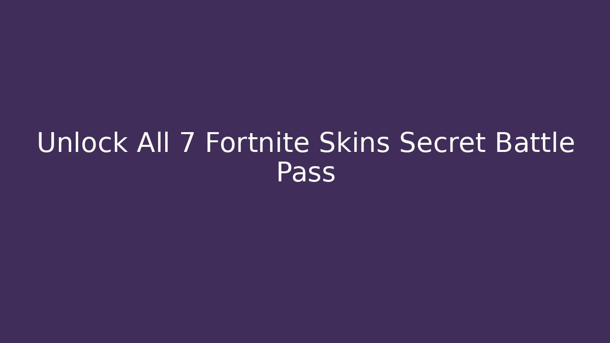 Unlock All 7 Fortnite Skins Secret Battle Pass