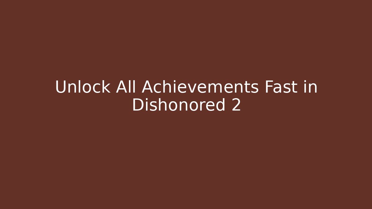 Unlock All Achievements Fast in Dishonored 2