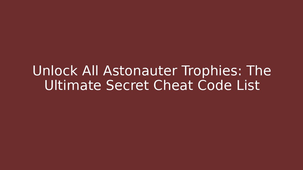 Unlock All Astonauter Trophies: The Ultimate Secret Cheat Code List - Critter Realm
