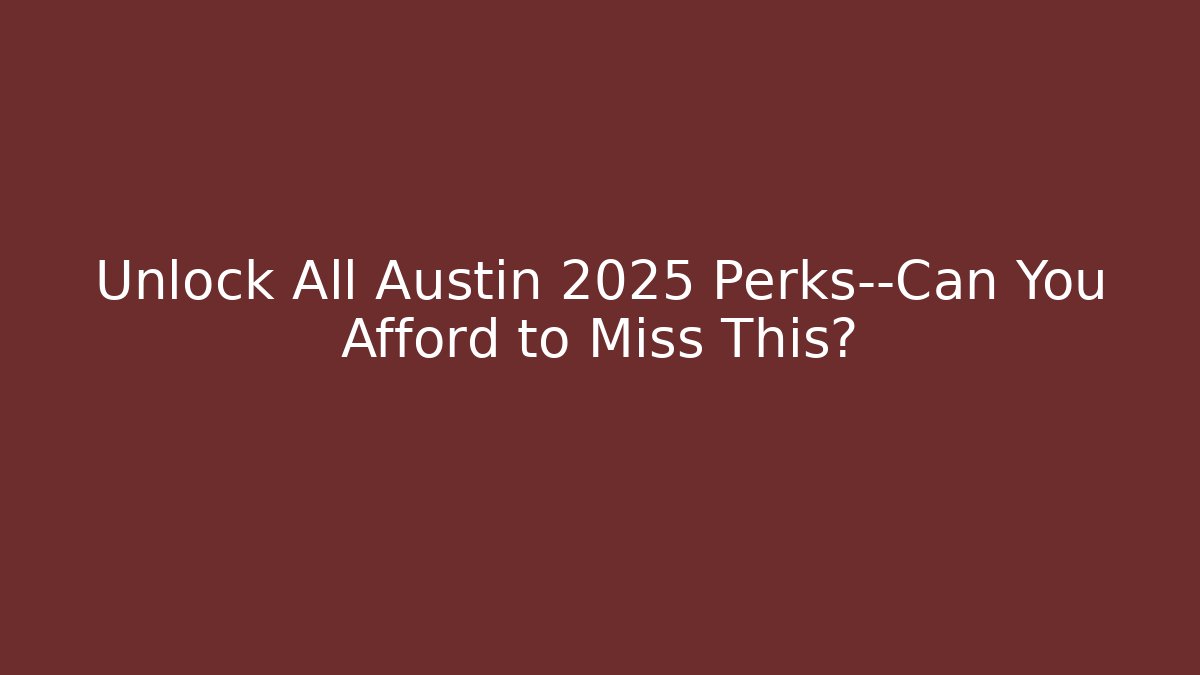Unlock All Austin 2025 Perks—Can You Afford to Miss This?