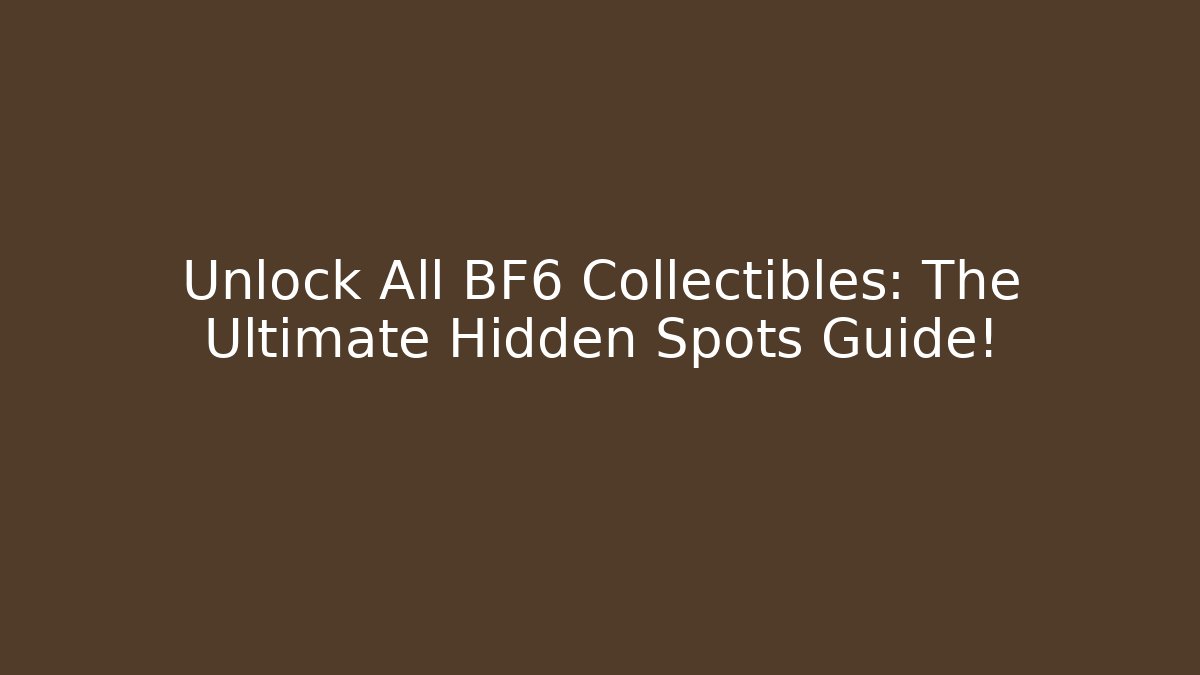Unlock All BF6 Collectibles: The Ultimate Hidden Spots Guide!