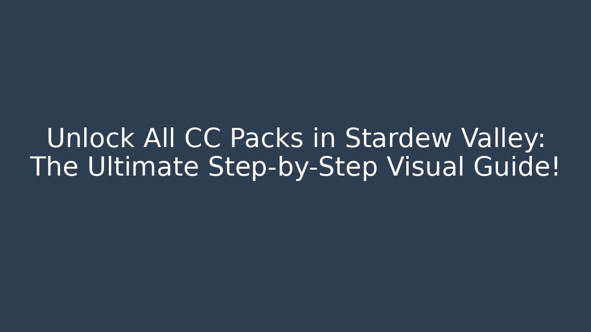 Unlock All CC Packs in Stardew Valley: The Ultimate Step-by-Step Visual Guide!
