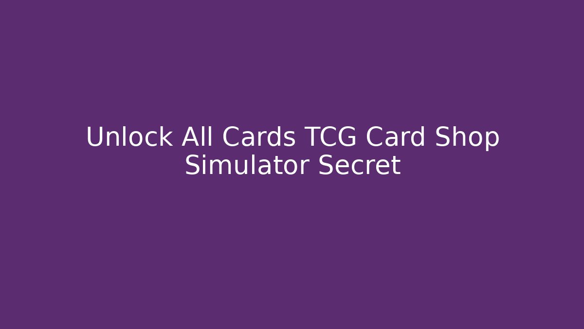 Unlock All Cards TCG Card Shop Simulator Secret