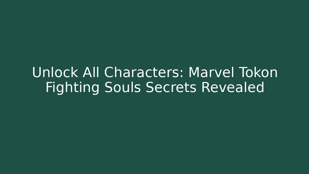 Unlock All Characters: Marvel Tokon Fighting Souls Secrets Revealed - Critter Realm