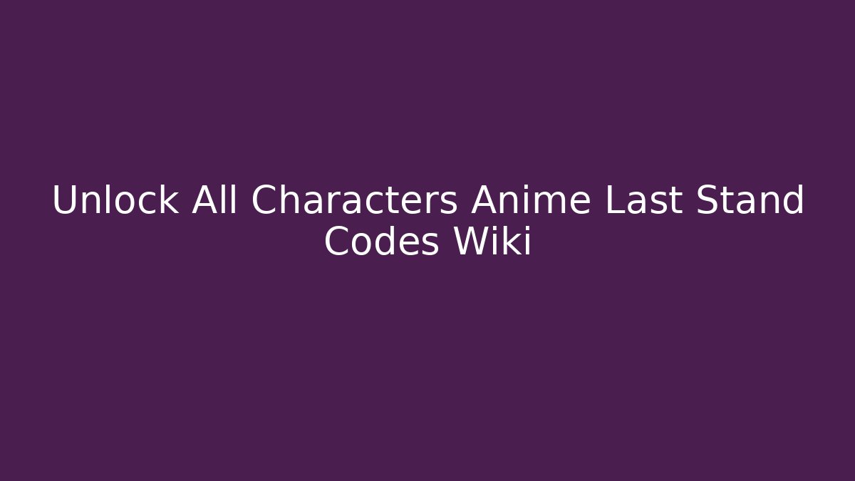 Unlock All Characters Anime Last Stand Codes Wiki - Critter Realm