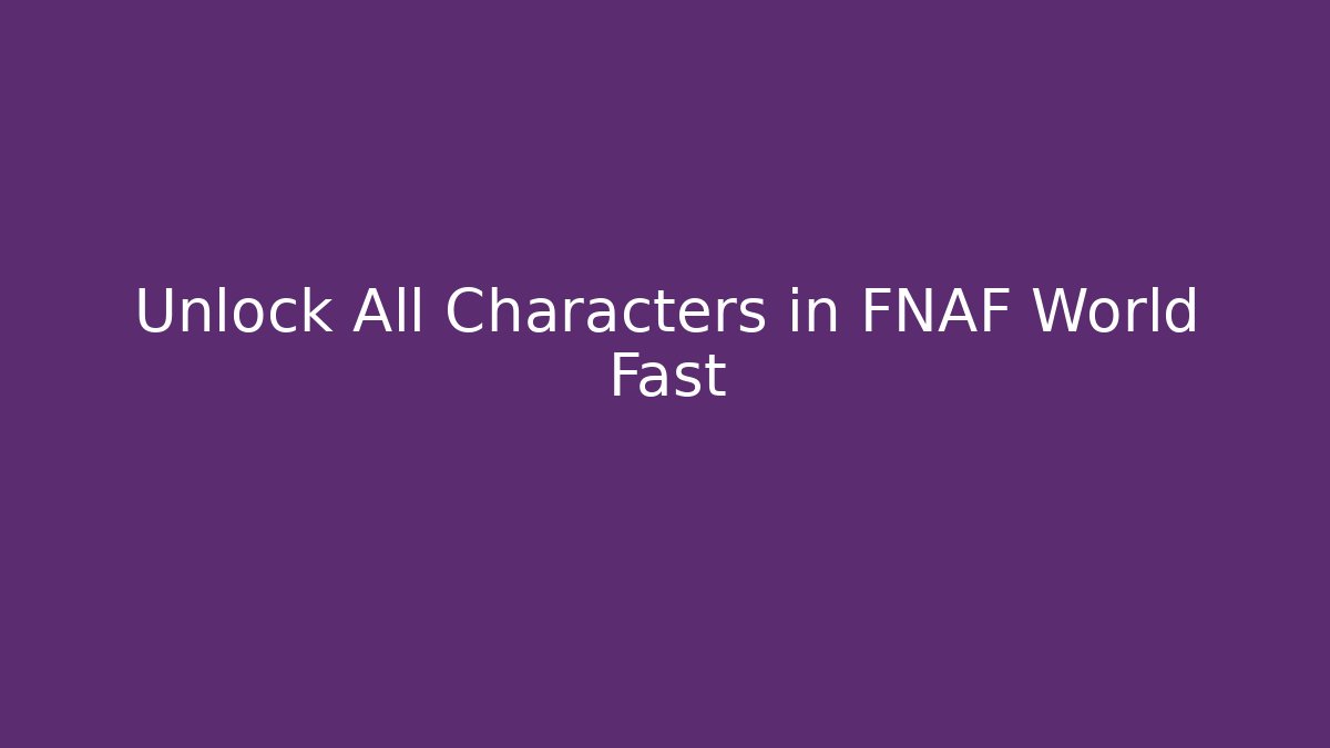 Unlock All Characters in FNAF World Fast