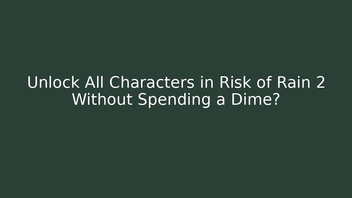 Unlock All Characters in Risk of Rain 2 Without Spending a Dime?