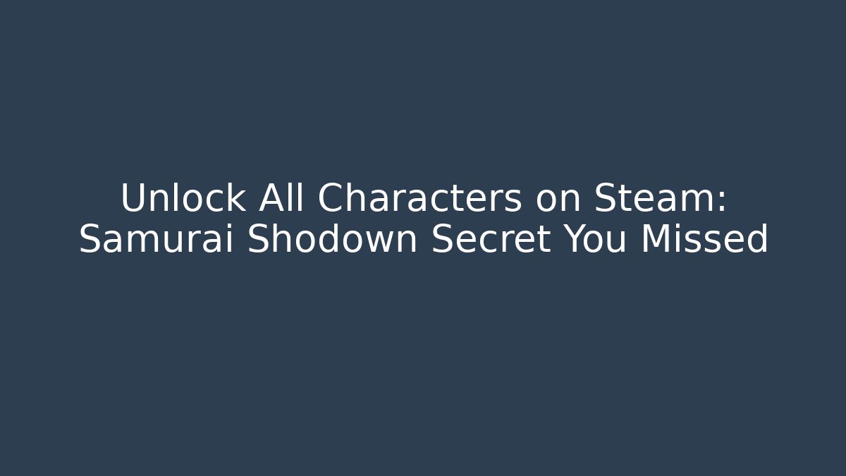 Unlock All Characters on Steam: Samurai Shodown Secret You Missed