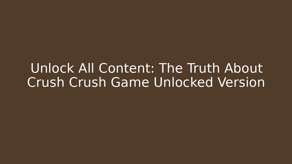 Unlock All Content: The Truth About Crush Crush Game Unlocked Version - Critter Realm