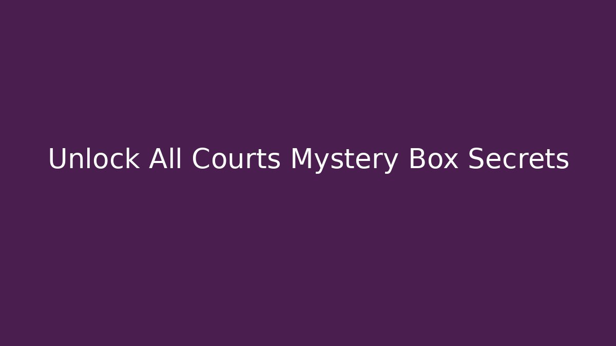 Unlock All Courts Mystery Box Secrets