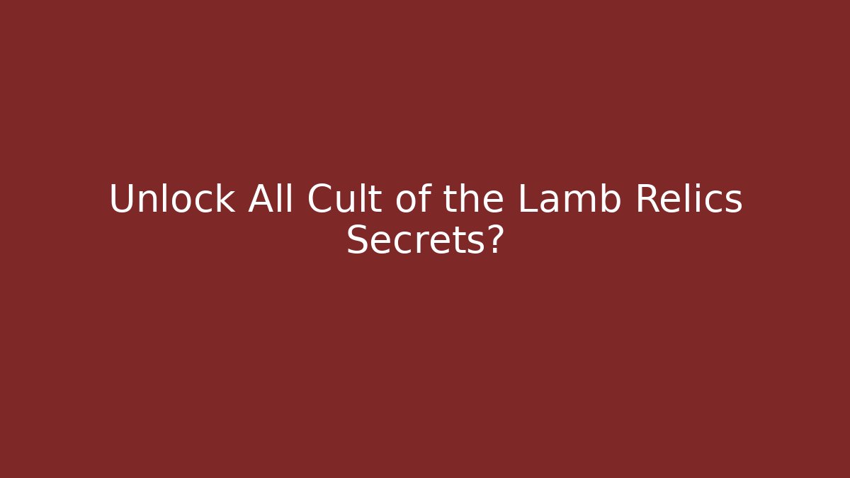 Unlock All Cult of the Lamb Relics Secrets?