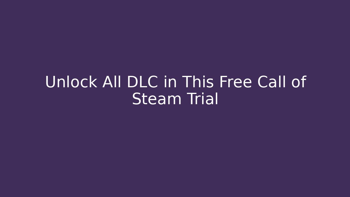 Unlock All DLC in This Free Call of Steam Trial