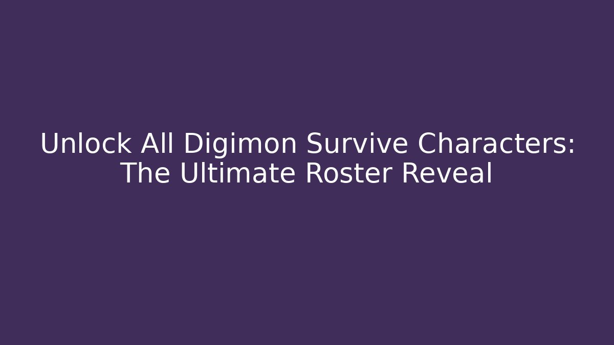 Unlock All Digimon Survive Characters: The Ultimate Roster Reveal