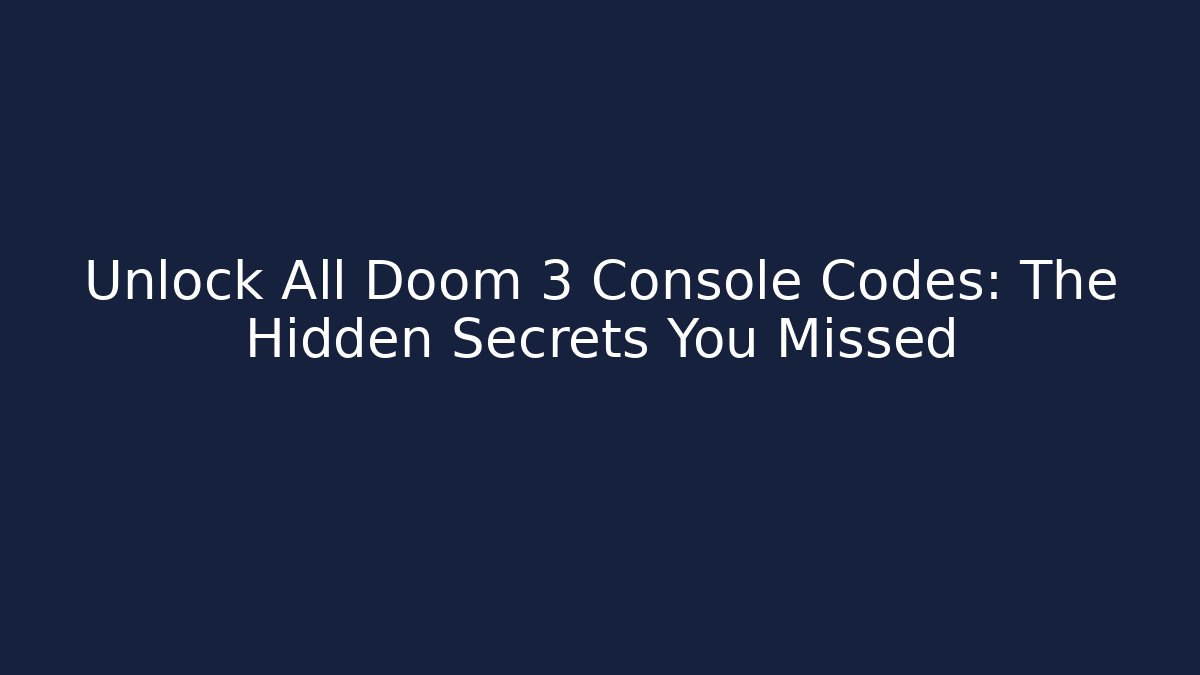 Unlock All Doom 3 Console Codes: The Hidden Secrets You Missed