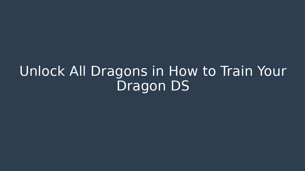 Unlock All Dragons in How to Train Your Dragon DS