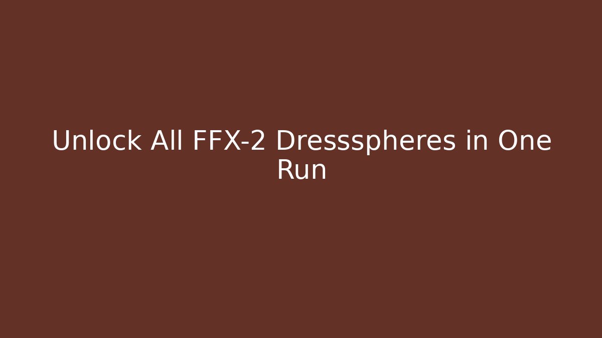 Unlock All FFX-2 Dressspheres in One Run