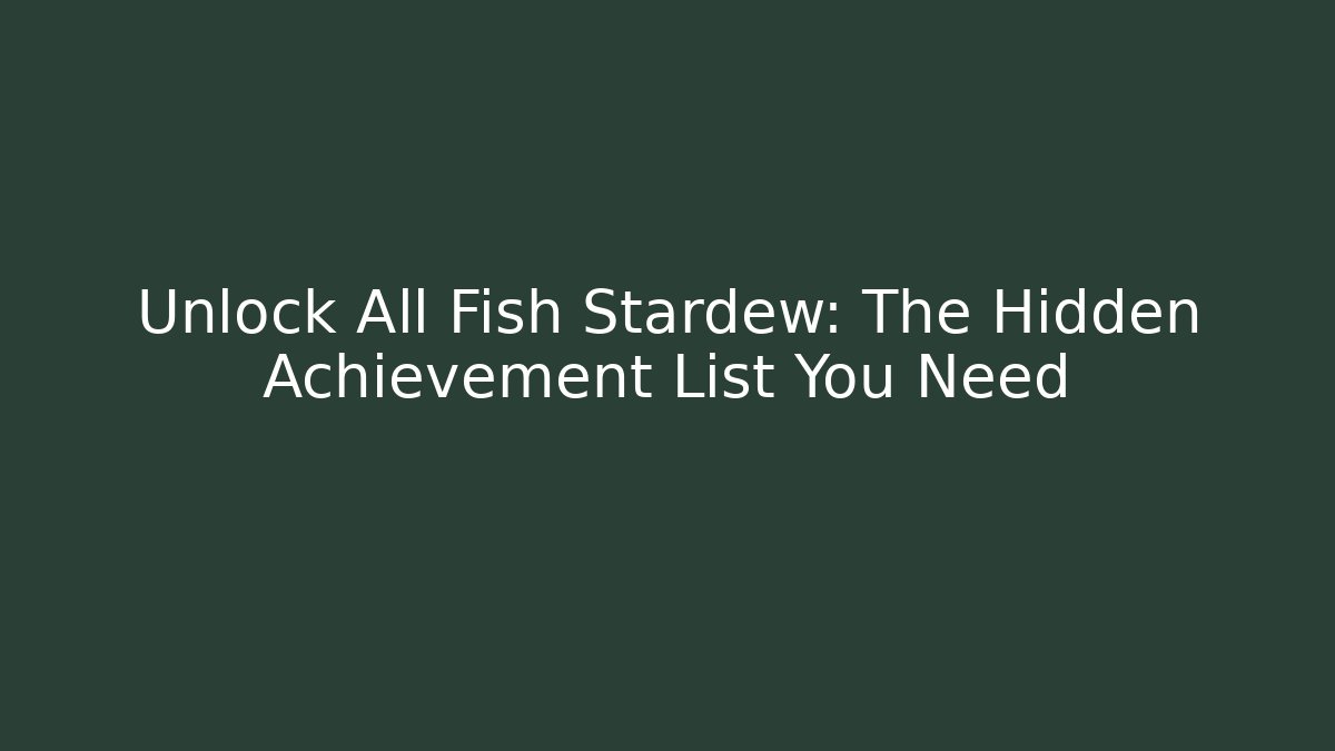 Unlock All Fish Stardew: The Hidden Achievement List You Need