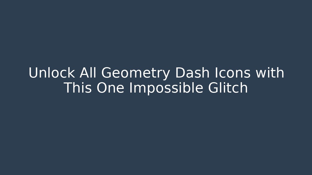 Unlock All Geometry Dash Icons with This One Impossible Glitch
