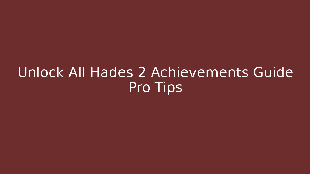 Unlock All Hades 2 Achievements Guide Pro Tips