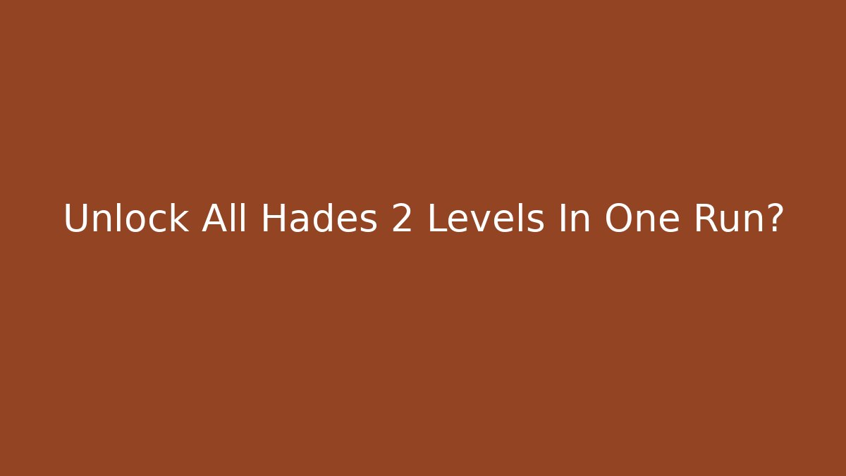 Unlock All Hades 2 Levels In One Run?