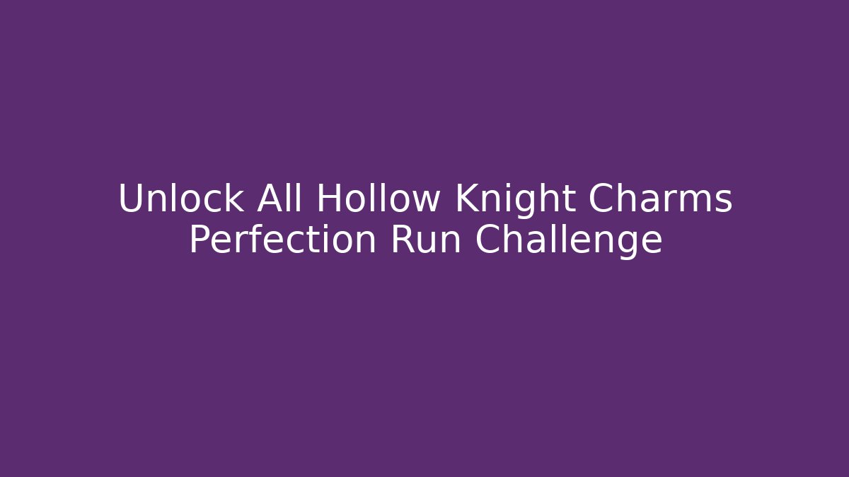 Unlock All Hollow Knight Charms Perfection Run Challenge
