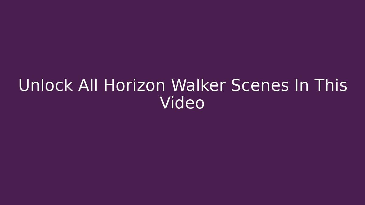 Unlock All Horizon Walker Scenes In This Video - Critter Realm
