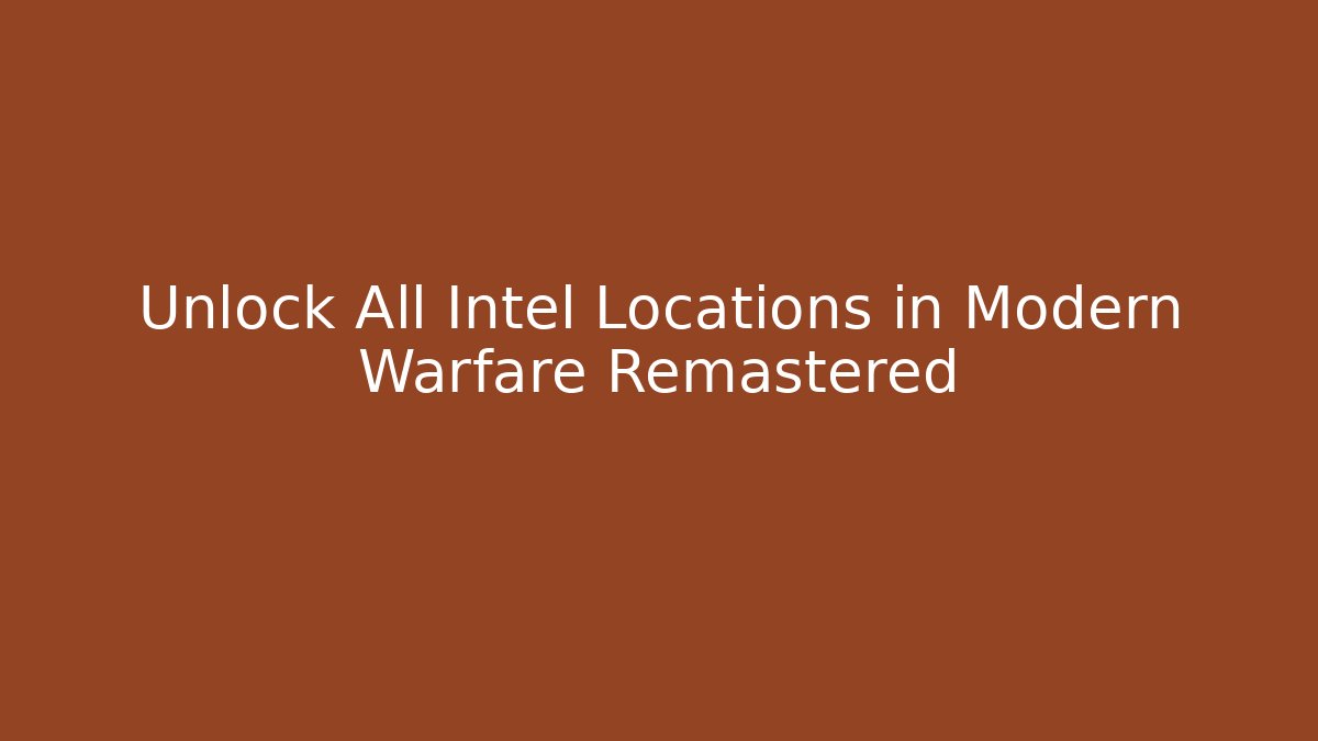 Unlock All Intel Locations in Modern Warfare Remastered