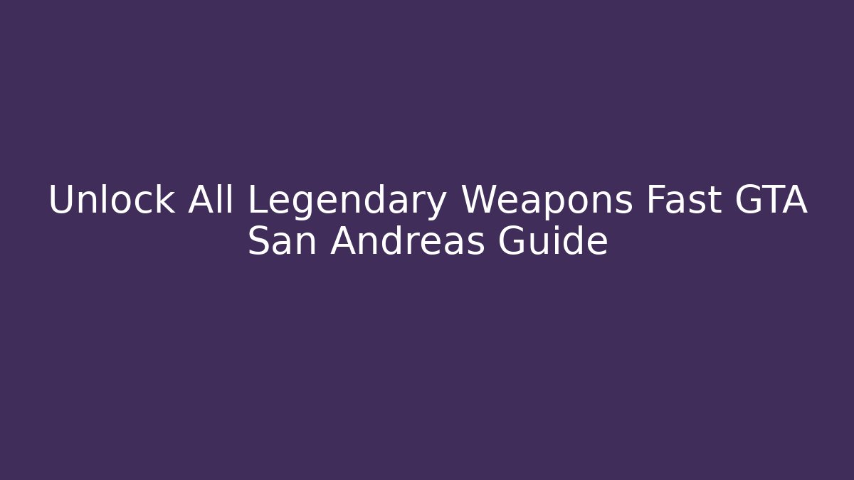 Unlock All Legendary Weapons Fast GTA San Andreas Guide - Critter Realm