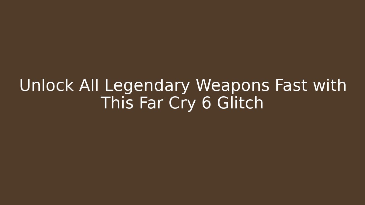 Unlock All Legendary Weapons Fast with This Far Cry 6 Glitch