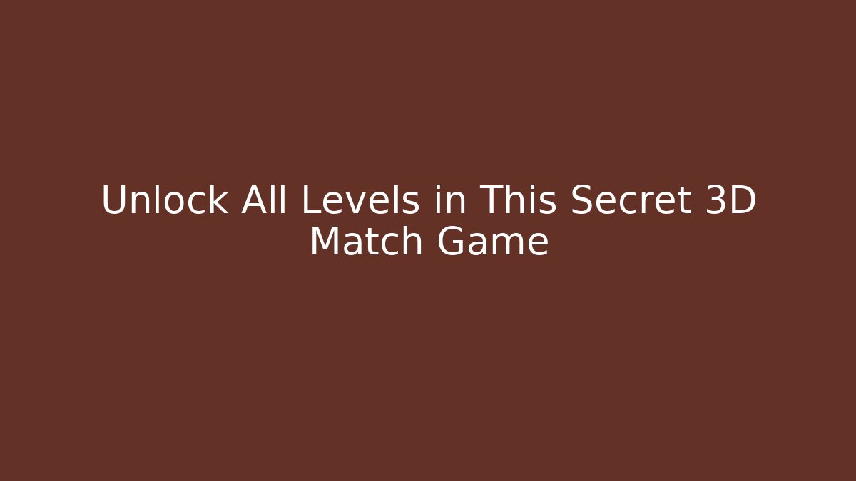 Unlock All Levels in This Secret 3D Match Game