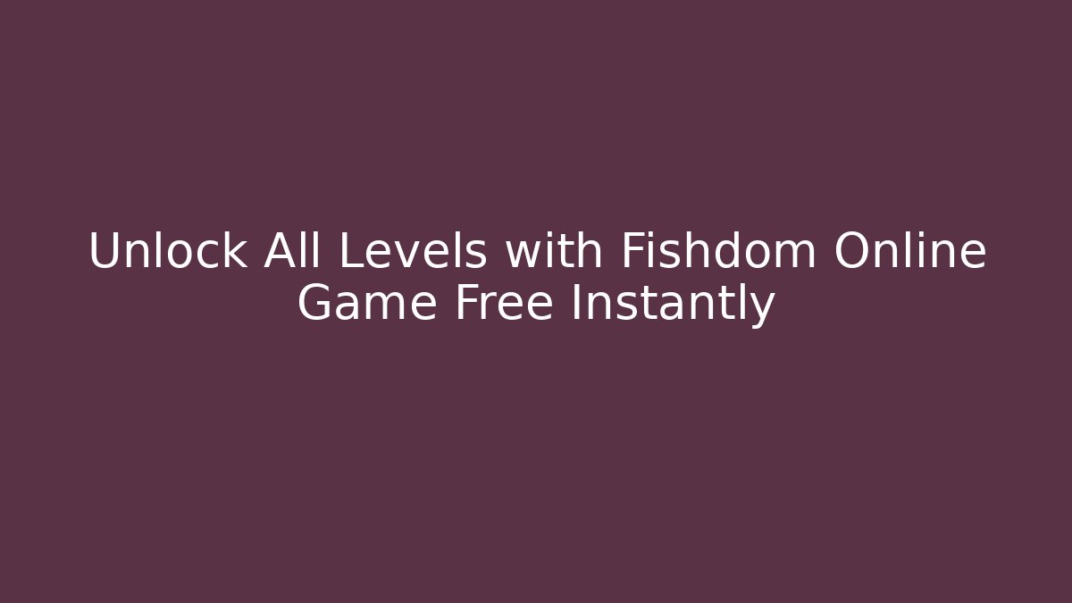 Unlock All Levels with Fishdom Online Game Free Instantly - Critter Realm