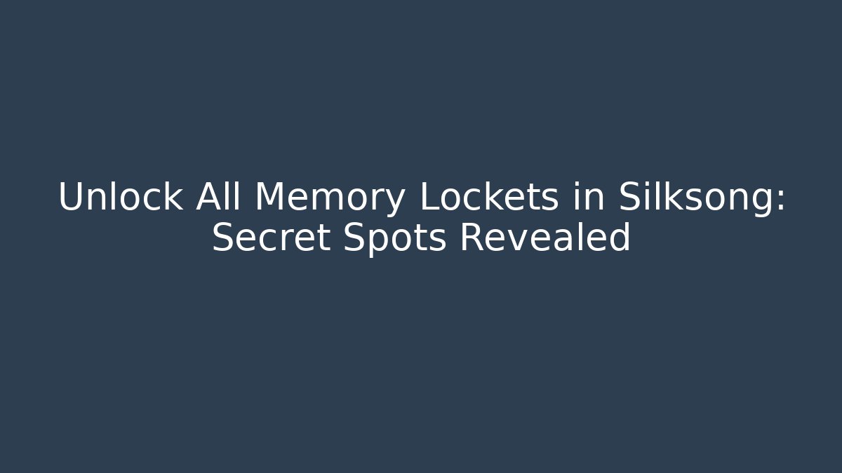 Unlock All Memory Lockets in Silksong: Secret Spots Revealed
