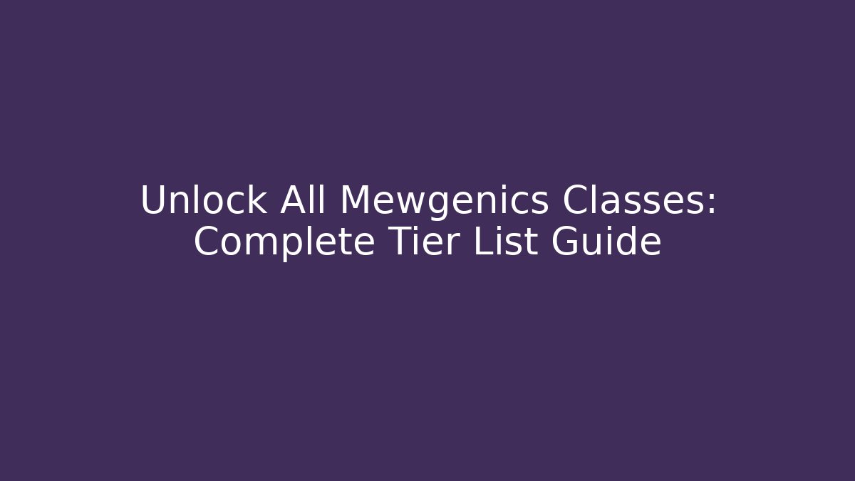 Unlock All Mewgenics Classes: Complete Tier List Guide