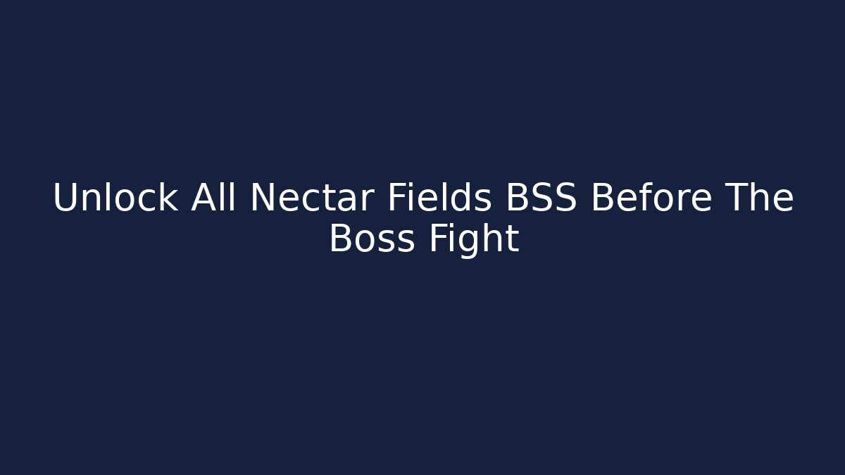 Unlock All Nectar Fields BSS Before The Boss Fight