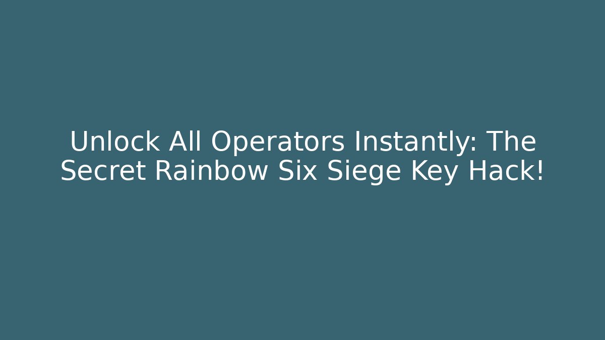 Unlock All Operators Instantly: The Secret Rainbow Six Siege Key Hack!