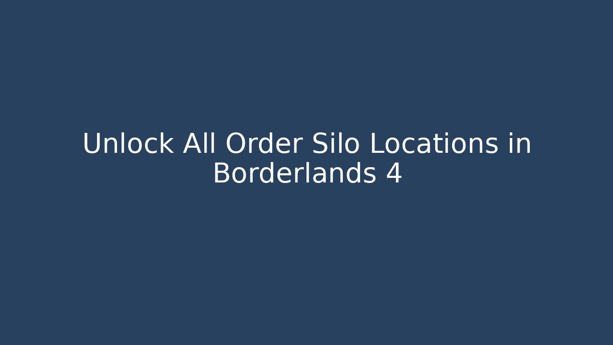 Unlock All Order Silo Locations in Borderlands 4