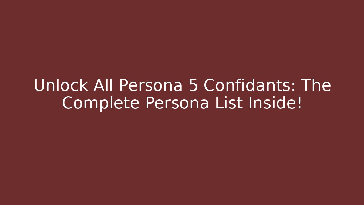 Unlock All Persona 5 Confidants: The Complete Persona List Inside!
