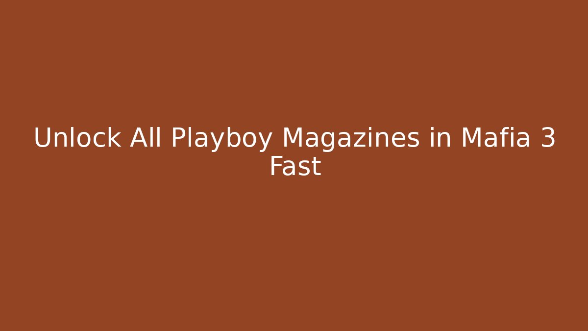 Unlock All Playboy Magazines in Mafia 3 Fast